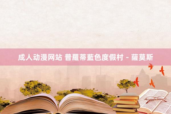 成人动漫网站 普羅蒂藍色度假村 - 薩莫斯
