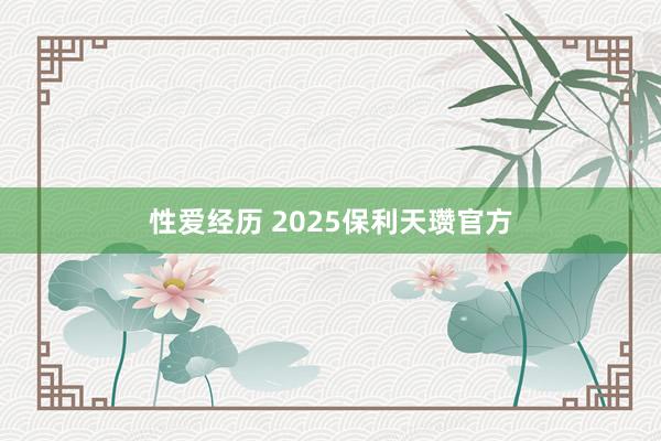性爱经历 2025保利天瓒官方